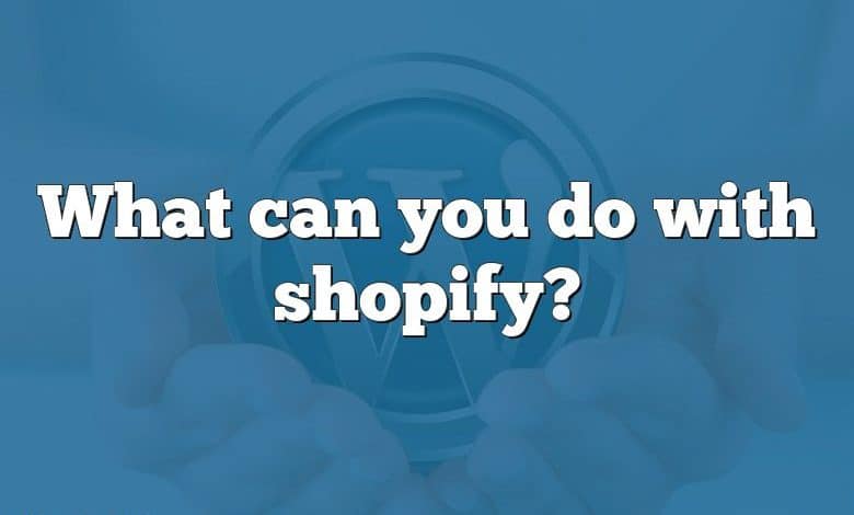 What can you do with shopify?