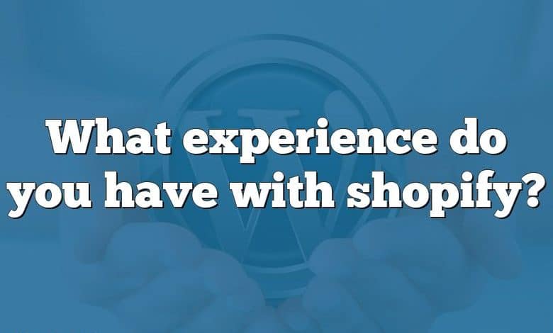 What experience do you have with shopify?