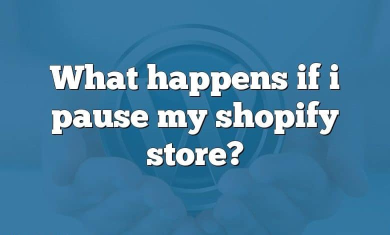 What happens if i pause my shopify store?