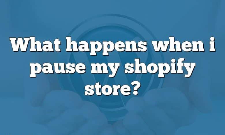 What happens when i pause my shopify store?