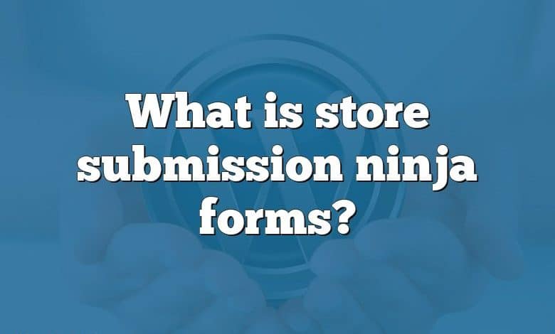 What is store submission ninja forms?