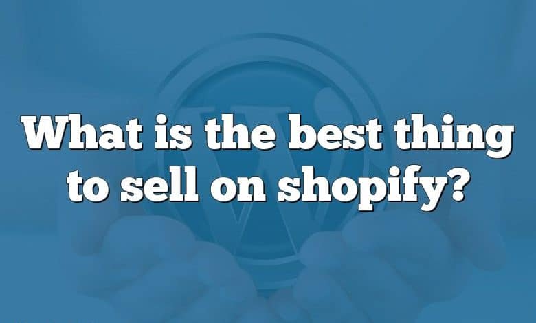 What is the best thing to sell on shopify?