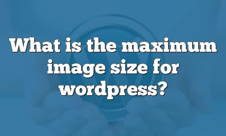 What is the maximum image size for wordpress?