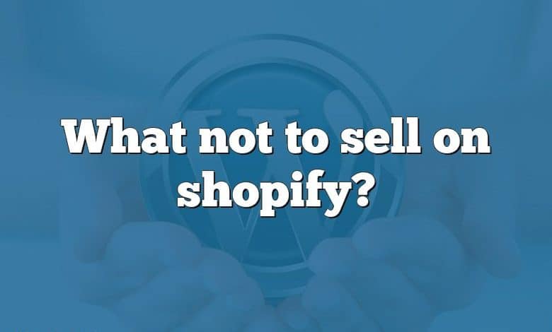 What not to sell on shopify?