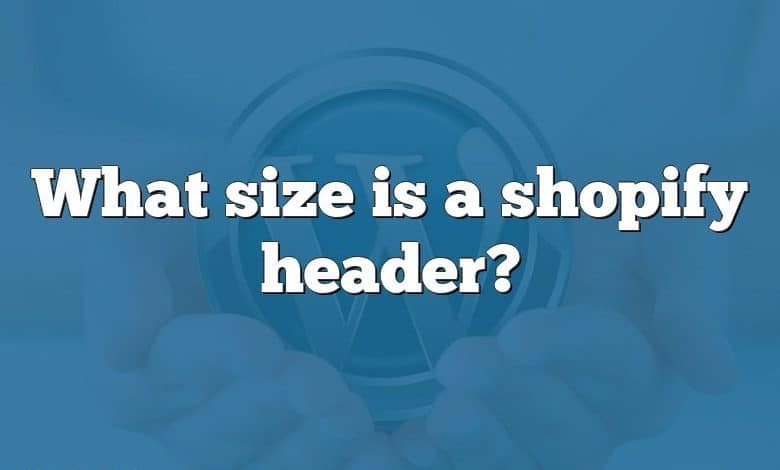 What size is a shopify header?