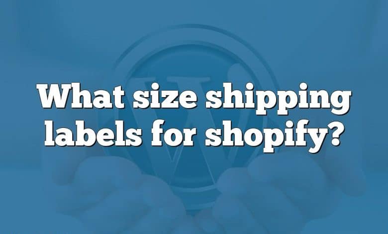 What size shipping labels for shopify?