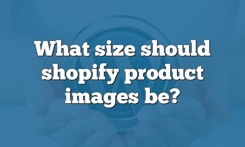 What size should shopify product images be?