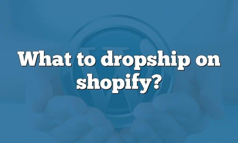 What to dropship on shopify?