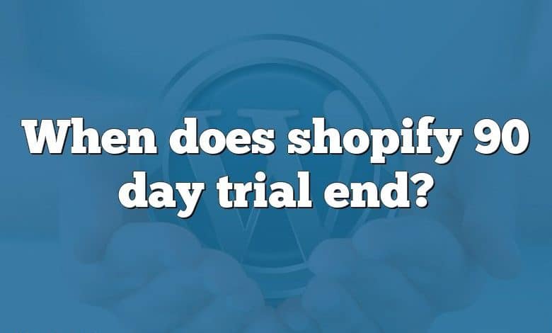 When does shopify 90 day trial end?