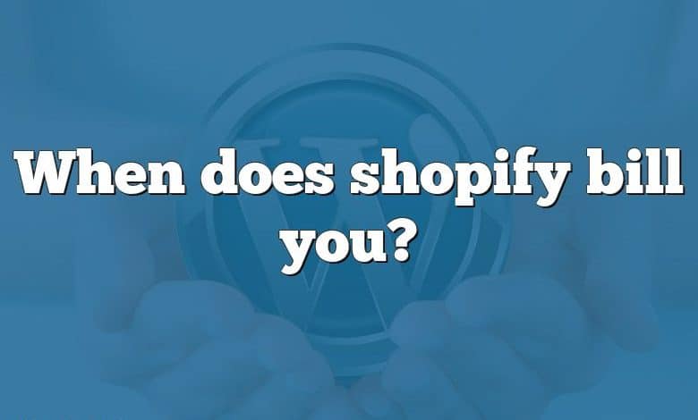 When does shopify bill you?