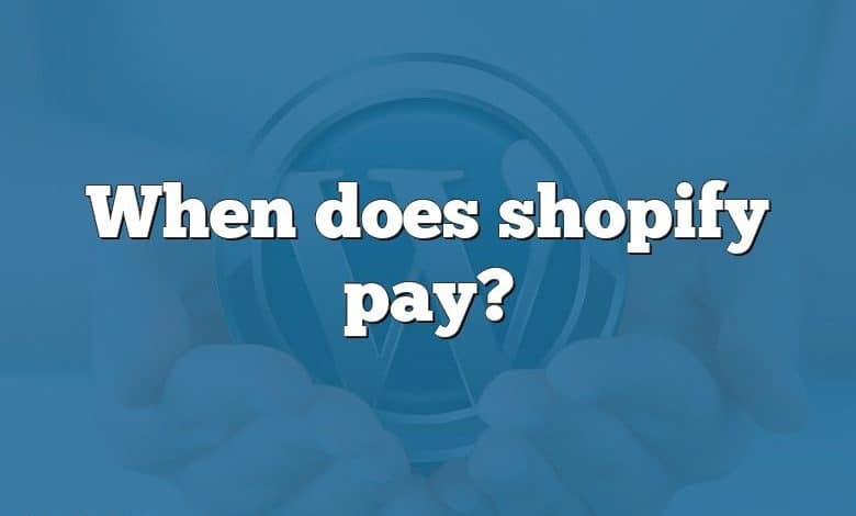 When does shopify pay?