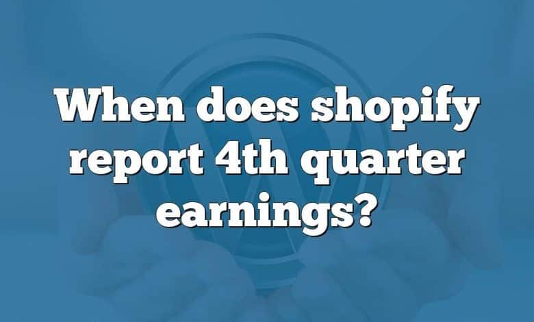 When does shopify report 4th quarter earnings?