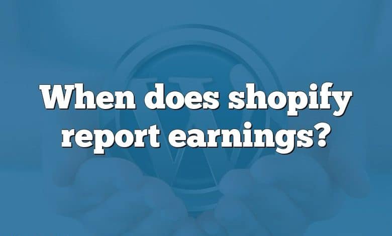 When does shopify report earnings?