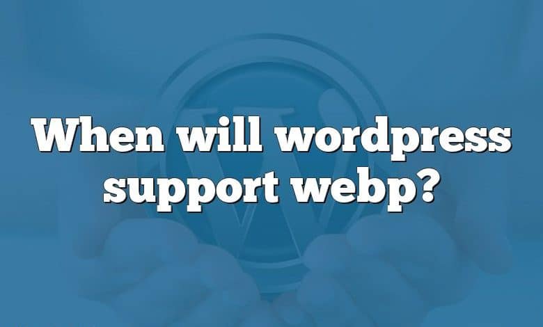 When will wordpress support webp?