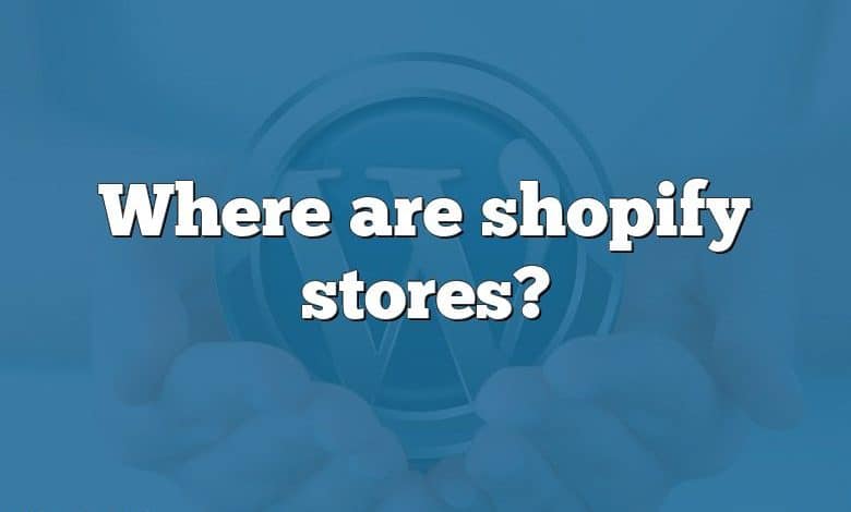 Where are shopify stores?