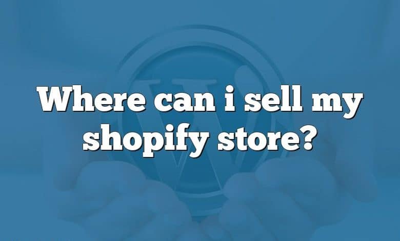 Where can i sell my shopify store?