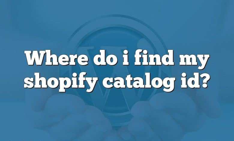 Where do i find my shopify catalog id?