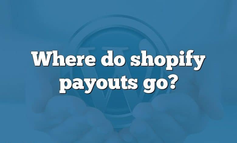 Where do shopify payouts go?