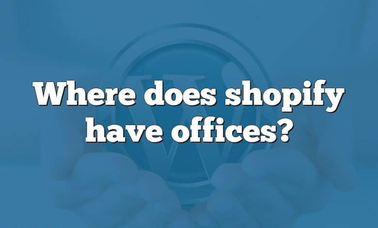 Where does shopify have offices?