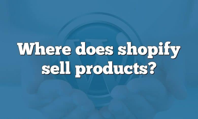 Where does shopify sell products?