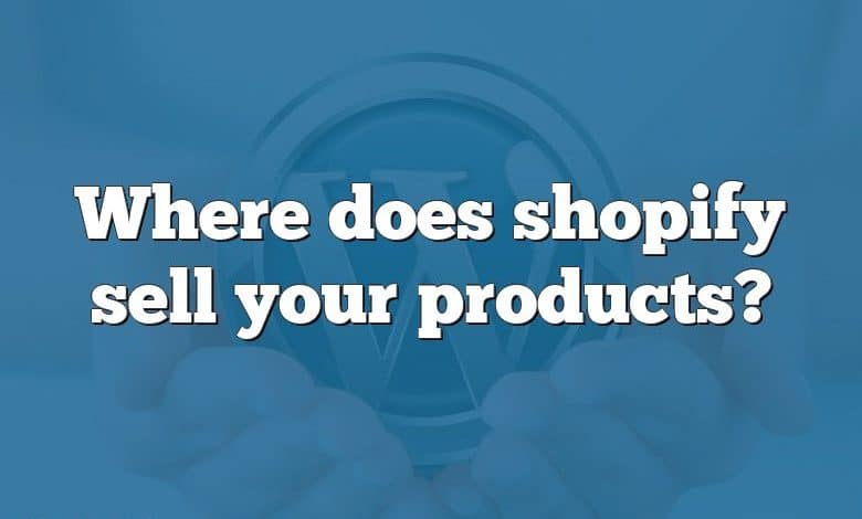 Where does shopify sell your products?