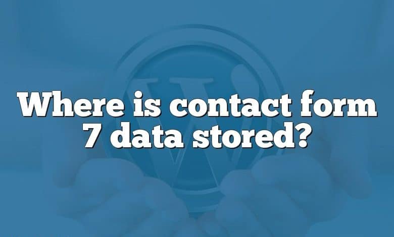 Where is contact form 7 data stored?