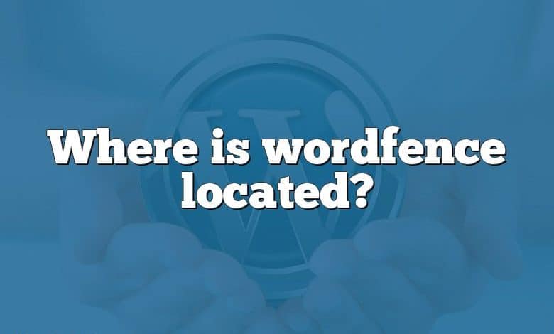 Where is wordfence located?