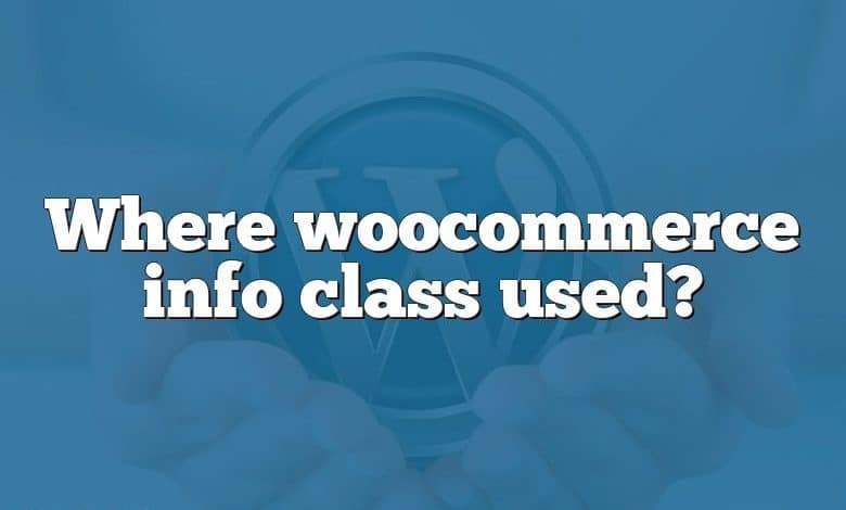 Where woocommerce info class used?