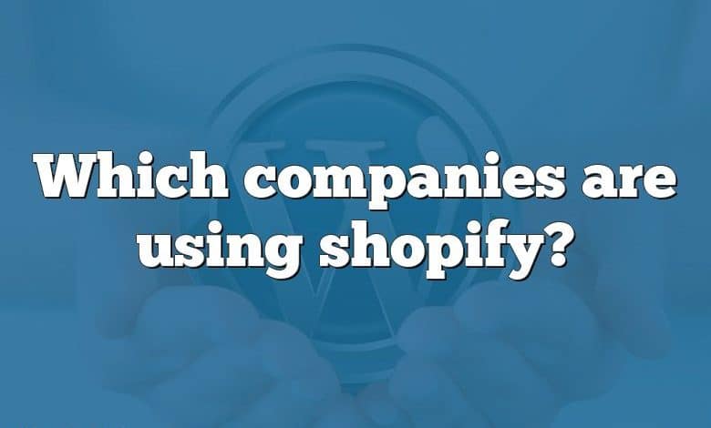 Which companies are using shopify?