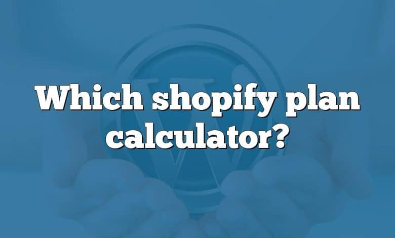 Which shopify plan calculator?