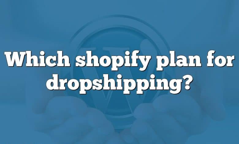 Which shopify plan for dropshipping?