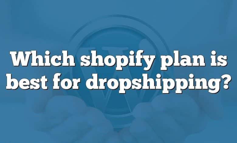 Which shopify plan is best for dropshipping?