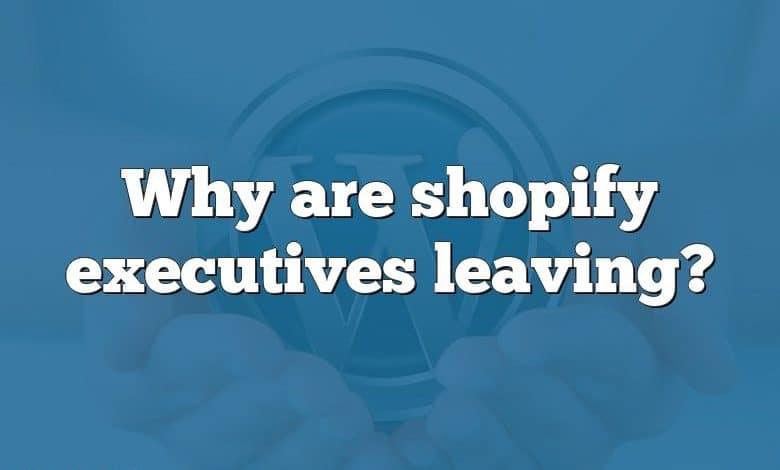 Why are shopify executives leaving?