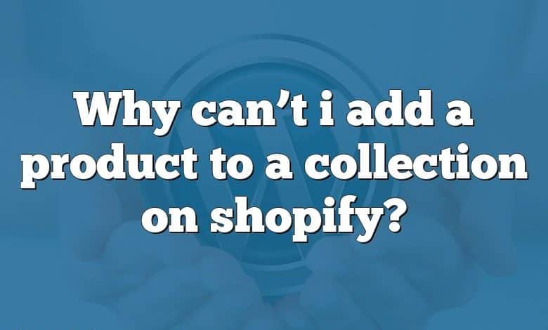 Why can’t i add a product to a collection on shopify?