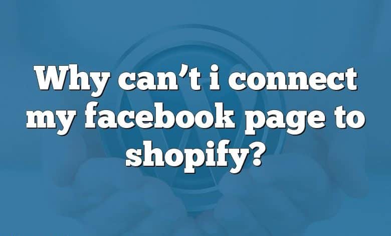 Why can’t i connect my facebook page to shopify?