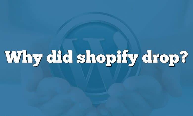 Why did shopify drop?