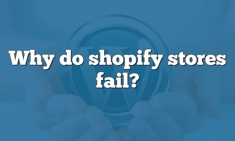 Why do shopify stores fail?