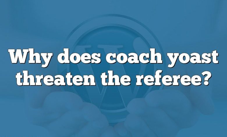 Why does coach yoast threaten the referee?