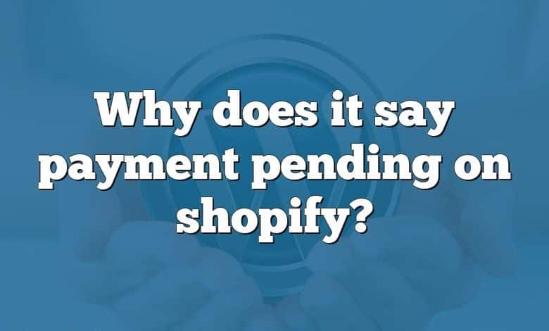 Why does it say payment pending on shopify?