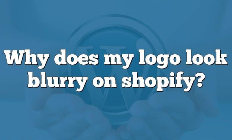 Why does my logo look blurry on shopify?