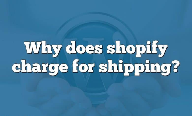 Why does shopify charge for shipping?