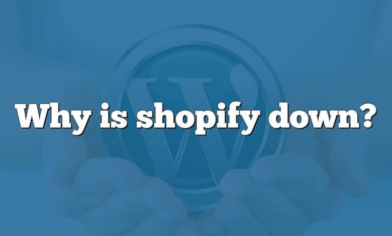 Why is shopify down?