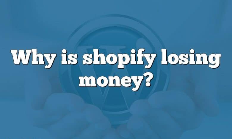 Why is shopify losing money?