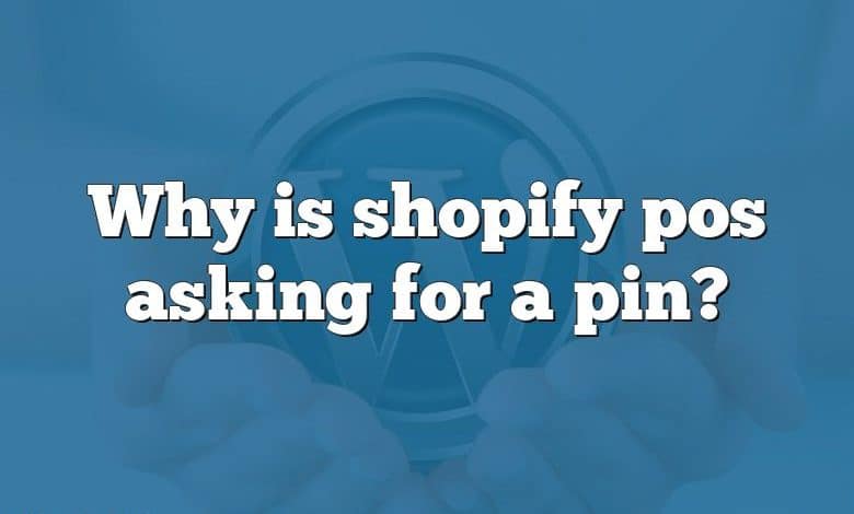 Why is shopify pos asking for a pin?