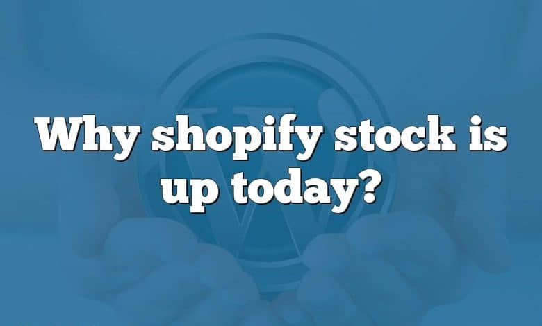 Why shopify stock is up today?