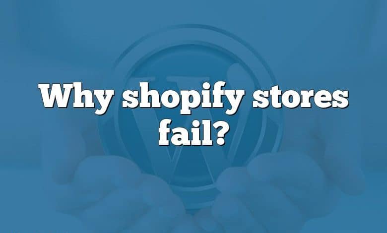 Why shopify stores fail?