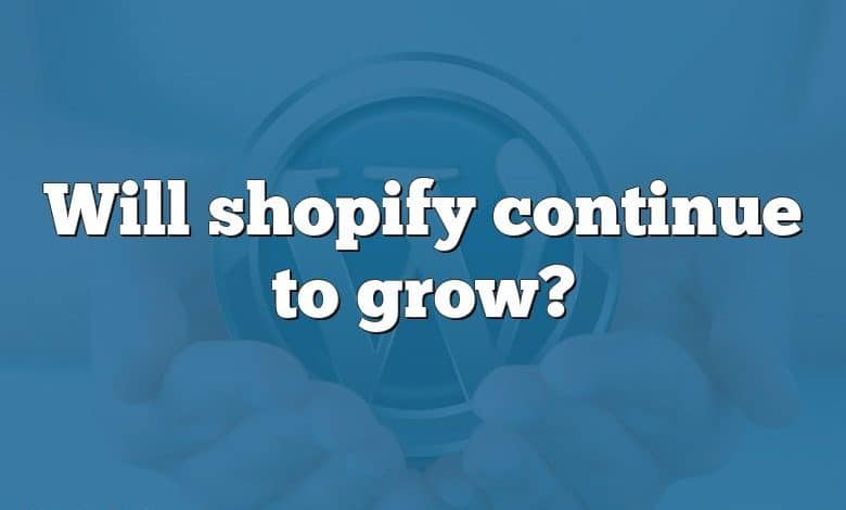 Will shopify continue to grow?