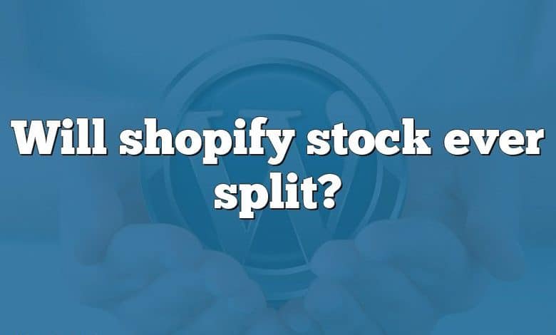 Will shopify stock ever split?