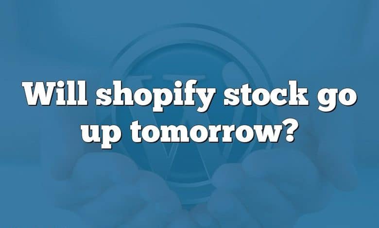 Will shopify stock go up tomorrow?