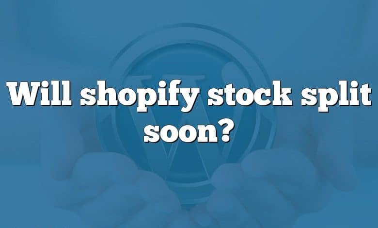 Will shopify stock split soon?